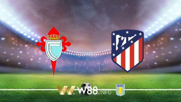 Soi kèo bóng đá tại W88, nhận định Celta Vigo vs Atl. Madrid – 03h00– 08-07-2020