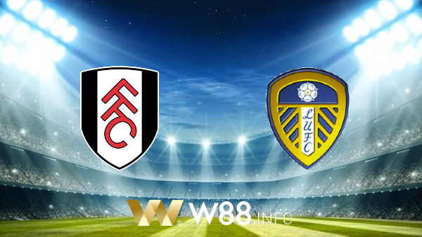 Soi kèo nhà cái W88, nhận định Fulham vs Leeds Utd – 03h00 – 20/03/2021