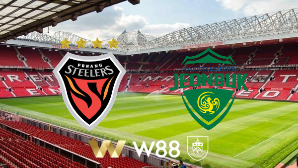 Soi kèo Pohang vs Jeonbuk – 17h30 – 21/07/2023