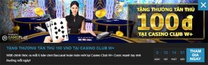Cách tân thủ nhận thưởng 100 VND tại Casino Club W+